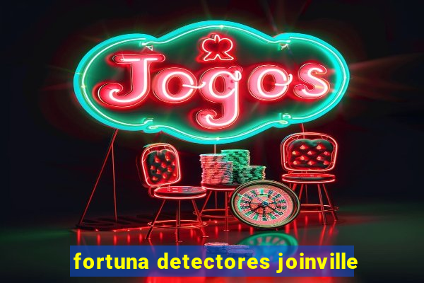 fortuna detectores joinville